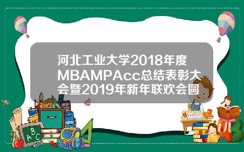 河北工业大学2018年度MBAMPAcc总结表彰大会暨2019年新年联欢会圆满成功【推荐】