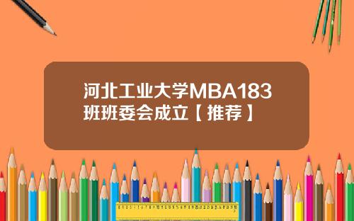 河北工业大学MBA183班班委会成立【推荐】