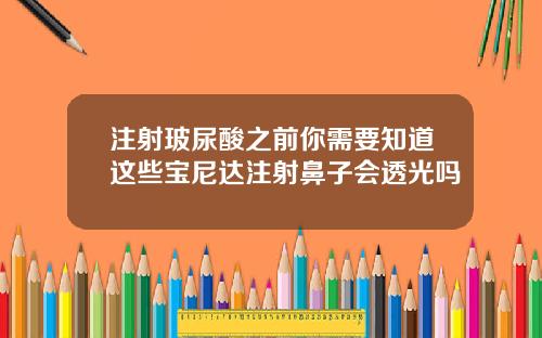 注射玻尿酸之前你需要知道这些宝尼达注射鼻子会透光吗