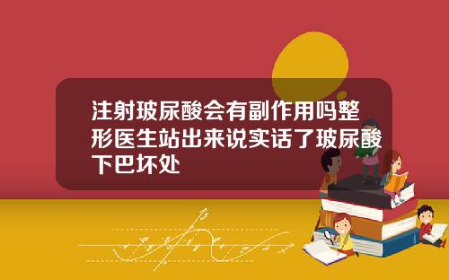 注射玻尿酸会有副作用吗整形医生站出来说实话了玻尿酸下巴坏处