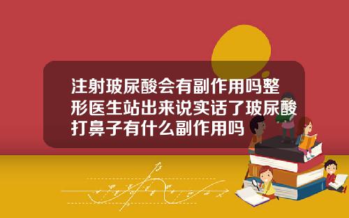 注射玻尿酸会有副作用吗整形医生站出来说实话了玻尿酸打鼻子有什么副作用吗