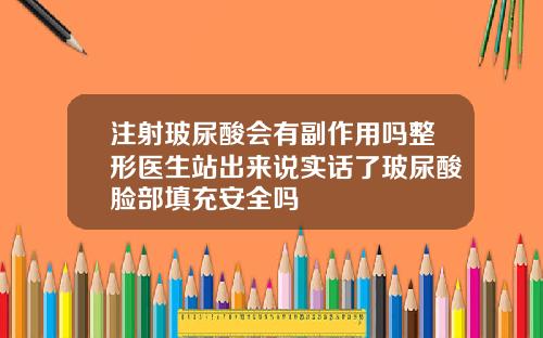 注射玻尿酸会有副作用吗整形医生站出来说实话了玻尿酸脸部填充安全吗