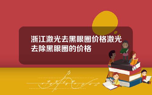 浙江激光去黑眼圈价格激光去除黑眼圈的价格