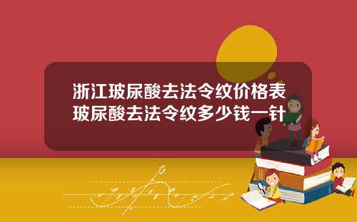 浙江玻尿酸去法令纹价格表玻尿酸去法令纹多少钱一针
