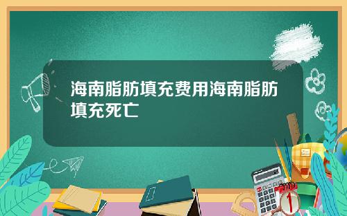 海南脂肪填充费用海南脂肪填充死亡