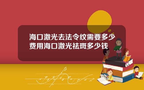 海口激光去法令纹需要多少费用海口激光祛斑多少钱