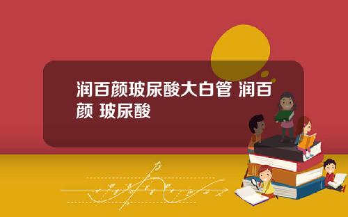 润百颜玻尿酸大白管 润百颜 玻尿酸
