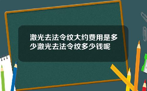 激光去法令纹大约费用是多少激光去法令纹多少钱呢