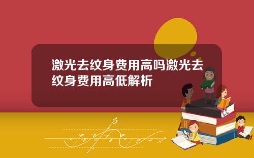 激光去纹身费用高吗激光去纹身费用高低解析