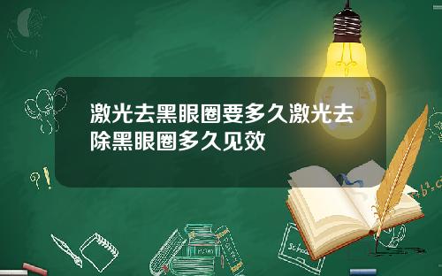 激光去黑眼圈要多久激光去除黑眼圈多久见效