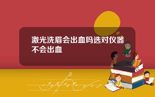 激光洗眉会出血吗选对仪器不会出血
