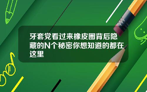 牙套党看过来橡皮圈背后隐藏的N个秘密你想知道的都在这里