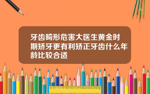 牙齿畸形危害大医生黄金时期矫牙更有利矫正牙齿什么年龄比较合适