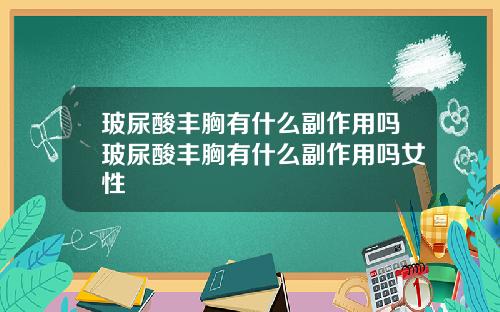 玻尿酸丰胸有什么副作用吗玻尿酸丰胸有什么副作用吗女性