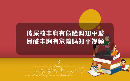 玻尿酸丰胸有危险吗知乎玻尿酸丰胸有危险吗知乎视频