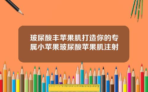 玻尿酸丰苹果肌打造你的专属小苹果玻尿酸苹果肌注射