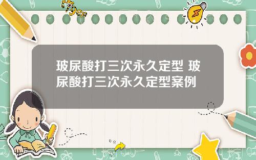 玻尿酸打三次永久定型 玻尿酸打三次永久定型案例