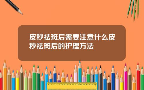 皮秒祛斑后需要注意什么皮秒祛斑后的护理方法