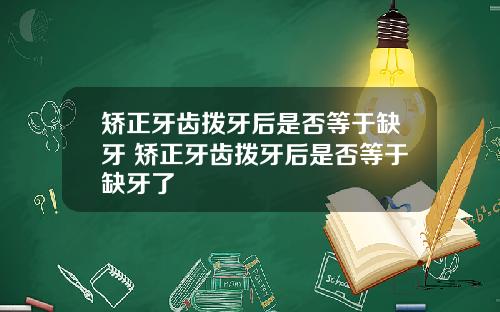 矫正牙齿拨牙后是否等于缺牙 矫正牙齿拨牙后是否等于缺牙了