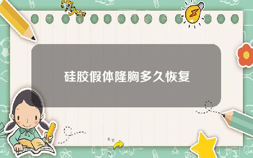 硅胶假体隆胸多久恢复