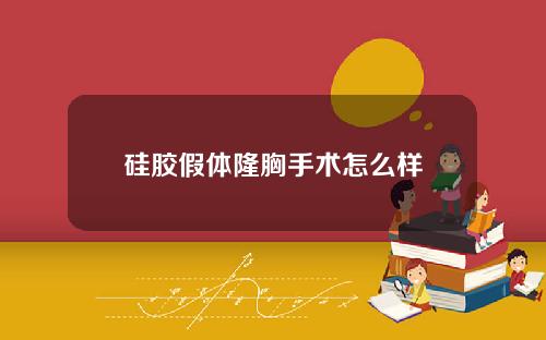 硅胶假体隆胸手术怎么样