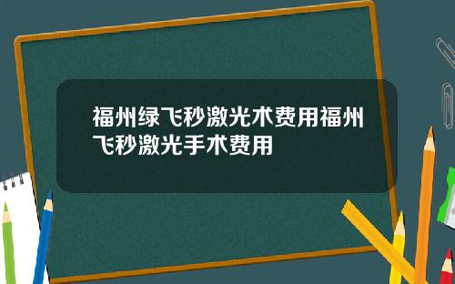 福州绿飞秒激光术费用福州飞秒激光手术费用