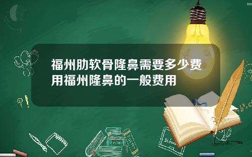 福州肋软骨隆鼻需要多少费用福州隆鼻的一般费用