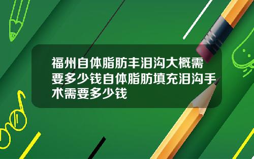 福州自体脂肪丰泪沟大概需要多少钱自体脂肪填充泪沟手术需要多少钱