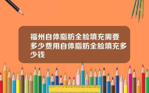 福州自体脂肪全脸填充需要多少费用自体脂肪全脸填充多少钱