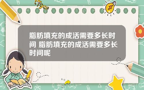 脂肪填充的成活需要多长时间 脂肪填充的成活需要多长时间呢