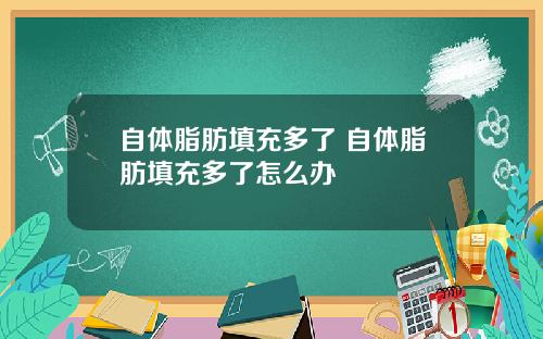 自体脂肪填充多了 自体脂肪填充多了怎么办