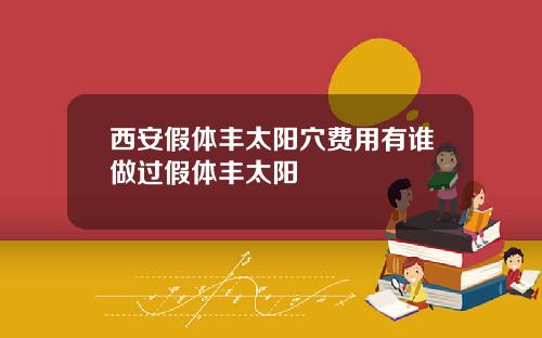 西安假体丰太阳穴费用有谁做过假体丰太阳