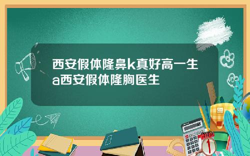 西安假体隆鼻k真好高一生a西安假体隆胸医生
