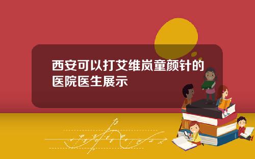 西安可以打艾维岚童颜针的医院医生展示