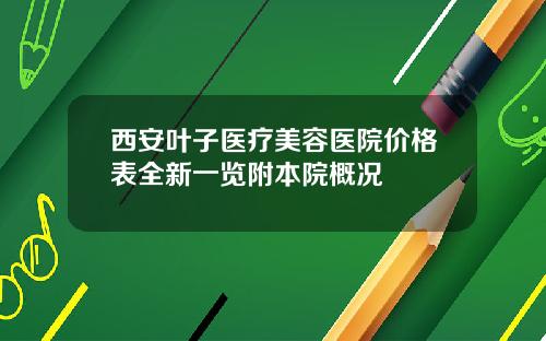 西安叶子医疗美容医院价格表全新一览附本院概况
