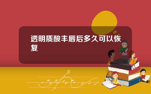 透明质酸丰唇后多久可以恢复