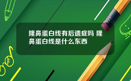 隆鼻蛋白线有后遗症吗 隆鼻蛋白线是什么东西