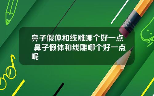鼻子假体和线雕哪个好一点 鼻子假体和线雕哪个好一点呢