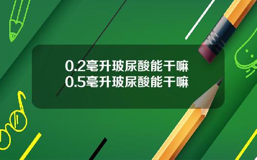 0.2毫升玻尿酸能干嘛 0.5毫升玻尿酸能干嘛