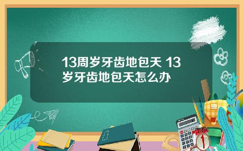 13周岁牙齿地包天 13岁牙齿地包天怎么办