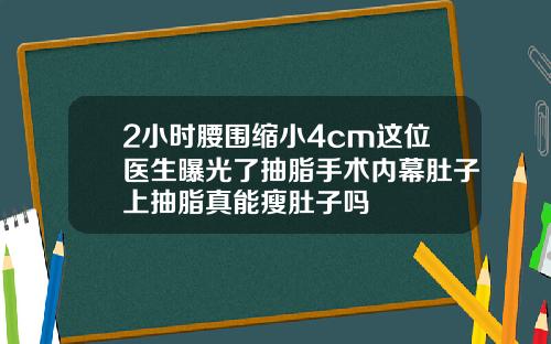 2小时腰围缩小4cm这位医生曝光了抽脂手术内幕肚子上抽脂真能瘦肚子吗