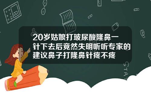 20岁姑娘打玻尿酸隆鼻一针下去后竟然失明听听专家的建议鼻子打隆鼻针疼不疼