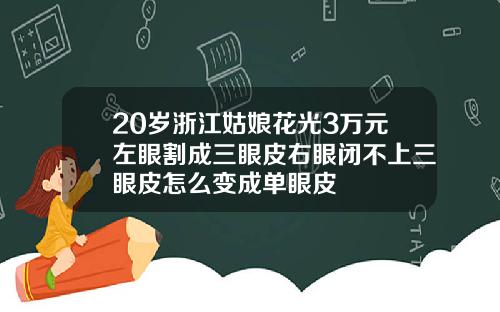 20岁浙江姑娘花光3万元左眼割成三眼皮右眼闭不上三眼皮怎么变成单眼皮
