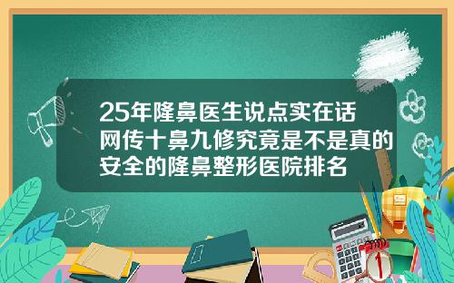 25年隆鼻医生说点实在话网传十鼻九修究竟是不是真的安全的隆鼻整形医院排名