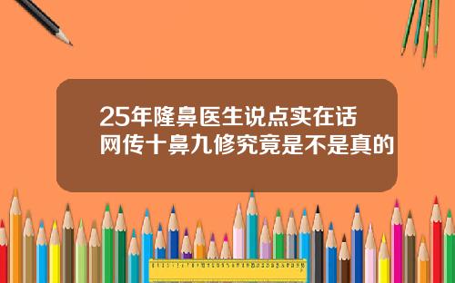 25年隆鼻医生说点实在话网传十鼻九修究竟是不是真的