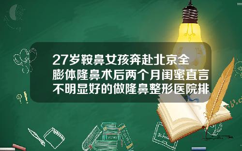 27岁鞍鼻女孩奔赴北京全膨体隆鼻术后两个月闺蜜直言不明显好的做隆鼻整形医院排名