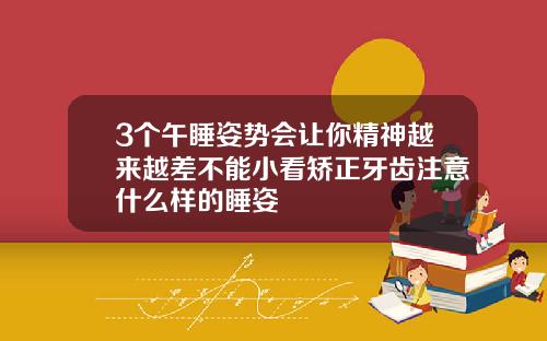 3个午睡姿势会让你精神越来越差不能小看矫正牙齿注意什么样的睡姿