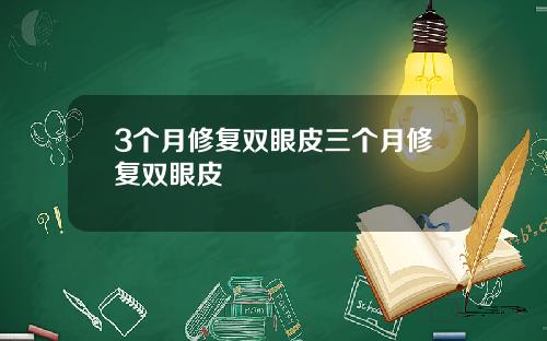 3个月修复双眼皮三个月修复双眼皮
