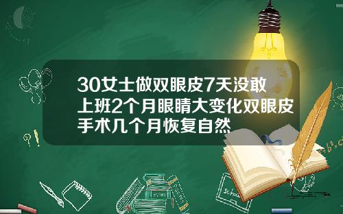 30女士做双眼皮7天没敢上班2个月眼睛大变化双眼皮手术几个月恢复自然