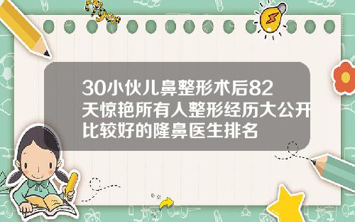 30小伙儿鼻整形术后82天惊艳所有人整形经历大公开比较好的隆鼻医生排名